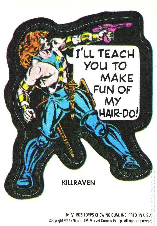 Killraven - I'll teach you to make fun of my hair-do!